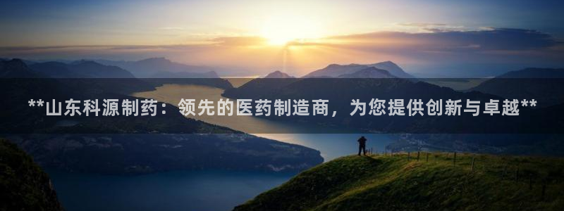 九游会老哥：**山东科源制药：领先的医药制造商，为您提供创新与卓越**
