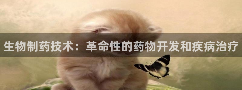 老哥俱乐部是干什么的啊：生物制药技术：革命性的药物开发和疾病治疗