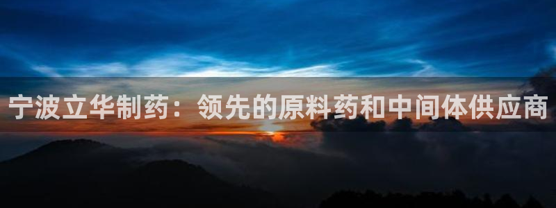 九游会老哥俱乐部社区论坛：宁波立华制药：领先的原料药和中间体供应商
