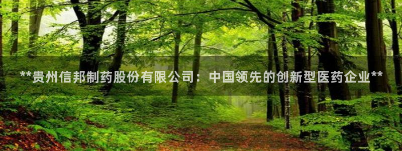 老哥俱乐部是干什么的：**贵州信邦制药股份有限公司：中国领先的创新型医药企业**