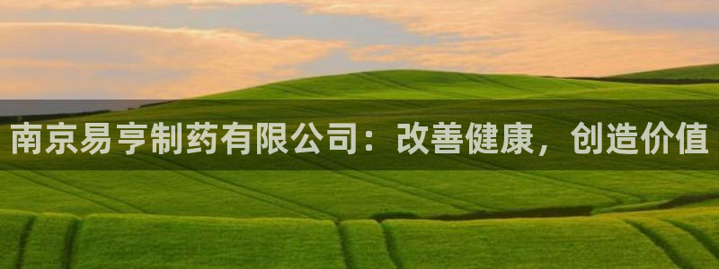 九游会老哥俱乐部论坛版：南京易亨制药有限公司：改善健康，创造价值