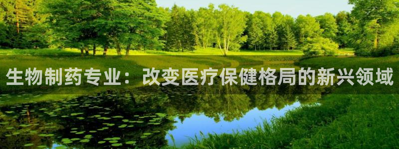 ag九游会老哥俱乐部：生物制药专业：改变医疗保健格局的新兴领域