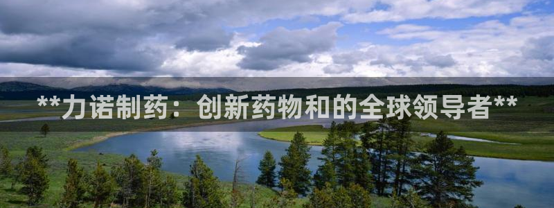 老哥俱乐部是干什么的：**力诺制药：创新药物和的全球领导者**