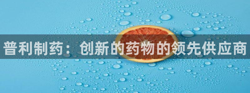 9游会老哥俱乐部：普利制药：创新的药物的领先供应商