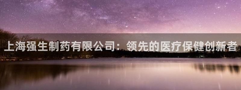 九游老哥俱乐部官网登录：上海强生制药有限公司：领先的医疗保健创新者