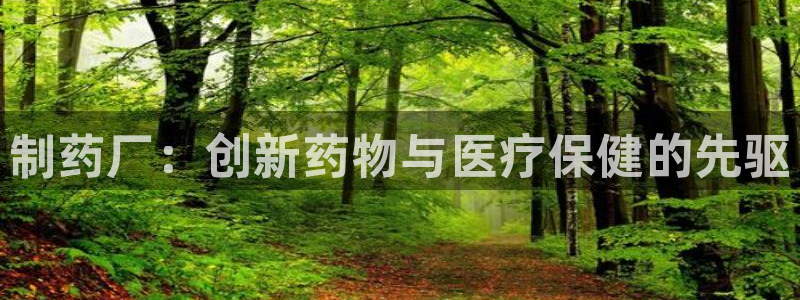 九游老哥俱乐部登录：制药厂：创新药物与医疗保健的先驱