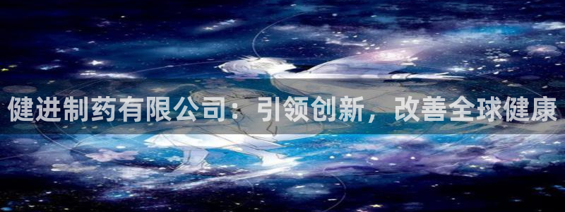 老哥吧九游会下架吗：健进制药有限公司：引领创新，改善全球健康