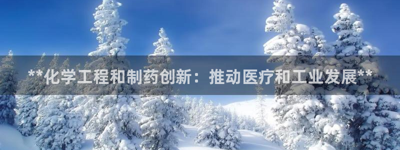 九游会老哥俱乐部：**化学工程和制药创新：推动医疗和工业发展**