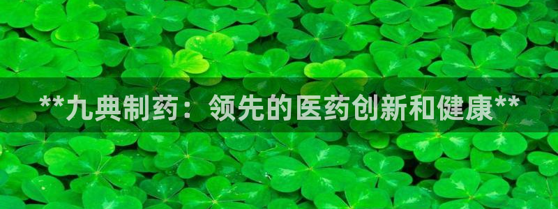 老哥俱乐部是干什么的：**九典制药：领先的医药创新和健康**