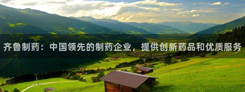 九游会老哥俱乐部官网：齐鲁制药：中国领先的制药企业，提供创新药品和优质服务