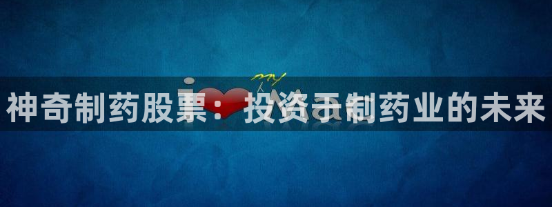 9游会老哥：神奇制药股票：投资于制药业的未来