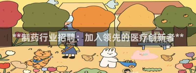 老哥吧九游会下架吗：**制药行业招聘：加入领先的医疗创新者**