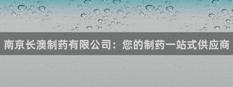 九游会老哥必备的交流社区九：南京长澳制药有限公司：您的制药一站式供应商