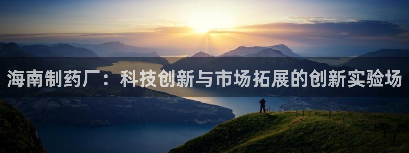 j9九游会老哥俱乐部交流区：海南制药厂：科技创新与市场拓展的创新实验场