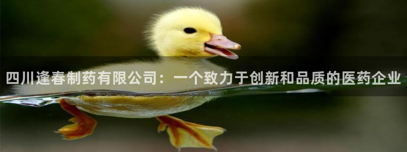 九游会老哥俱乐部论坛版：四川逢春制药有限公司：一个致力于创新和品质的医药企业