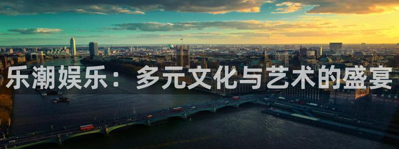 摩登7登录注册：乐潮娱乐：多元文化与艺术的盛宴