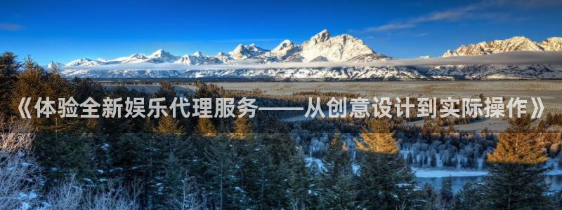 摩登7 lite注册：《体验全新娱乐代理服务——从创意设计到实际操作》