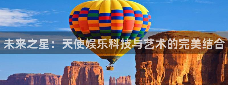 摩登7平台：未来之星：天使娱乐科技与艺术的完美结合